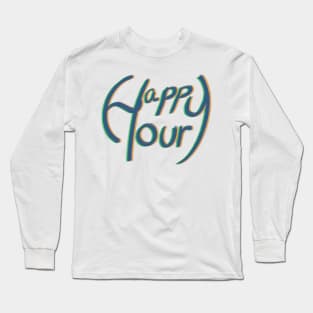 Happy hour happy our Long Sleeve T-Shirt